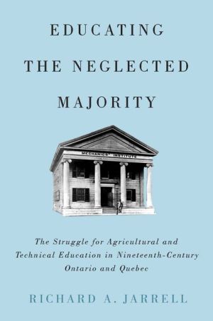 Educating the Neglected Majority: The Struggle for Agricultural and Technical Education in Nineteenth-Century Ontario and Quebec