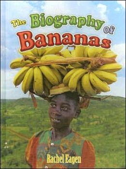 The Biography of Bananas (How Did That Get Here?) Rachel Eagen