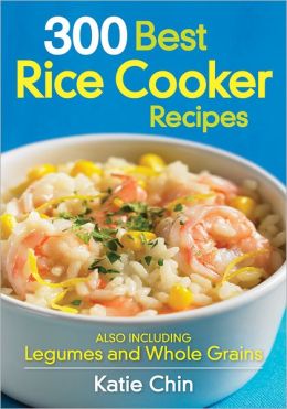 300 Best Rice Cooker Recipes: Also Including Legumes and Whole Grains Katie Chin