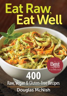 Eat Raw, Eat Well: 400 Raw, Vegan and Gluten-Free Recipes Douglas McNish
