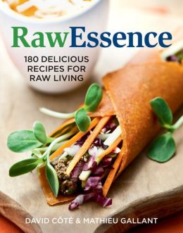 RawEssence: 165 Delicious Recipes for Raw Living David Cote and Mathieu Gallant