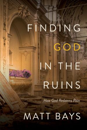 Finding God in the Ruins: How God Redeems Pain
