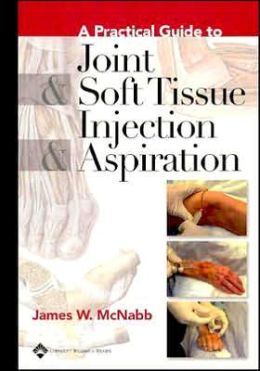 A Practical Guide to Joint and Soft Tissue Injection and Aspiration James W. McNabb