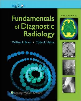 The Brant and Helms Solution: Fundamentals of Diagnostic Radiology, Third Edition, Plus Integrated Content Website
