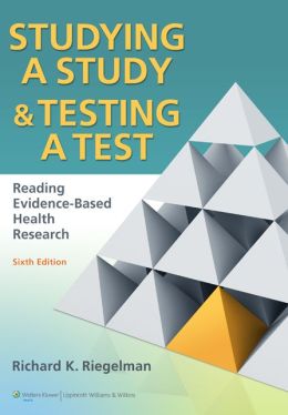 Studying A Study and Testing a Test: Reading Evidence-based Health Research Richard K. Riegelman