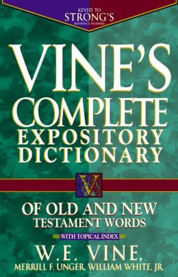 Vine's Complete Expository Dictionary of Old and New Testament Words W. E. Vine