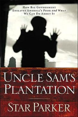 Uncle Sam's Plantation: How the Welfare Bureaucracy Enslaves America's Poor and What We Can Do About It