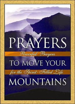 Prayers to Move Your Mountains: Powerful Prayers for the Spirit-Filled Life Thomas M. Freiling and Michael A. Klassen