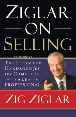 Ziglar on Selling: The Ultimate Handbook for the Complete Sales Professional Zig Ziglar