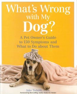 What's Wrong with My Dog: A Pet Owner's Guide to 150 Symptoms and What to Do About Them Jake Tedaldi