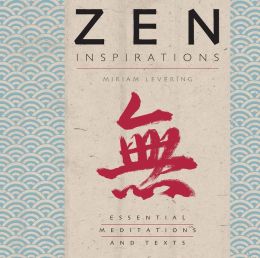 Zen Inspirations: Essential Meditations and Texts Miriam Levering