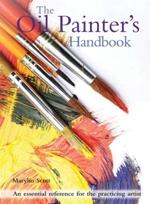 The Oil Painters Handbook: An Essential Reference for the Practicing Artist