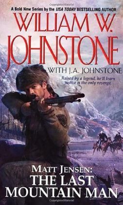 Matt Jensen: The Last Mountain Man (Mountain Man: Matt Jensen) William W. Johnstone and J.A. Johnstone