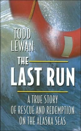 The Last Run: A True Story of Rescue and Redemption on the Alaska Seas Todd Lewan
