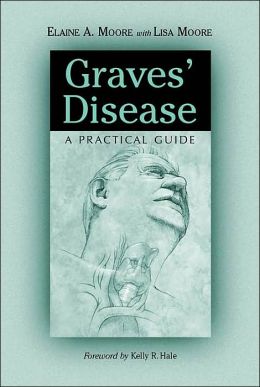 Graves' Disease: A Practical Guide Elaine A. Moore, Lisa Moore and Kelly R. Hale