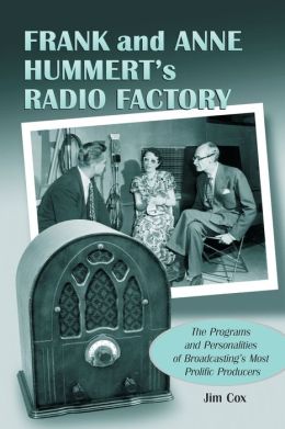 Frank and Anne Hummert's Radio Factory: The Programs and Personalities of Broadcasting's Most Prolific Producers
