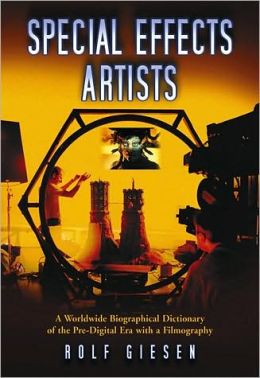 Special Effects Artists: A Worldwide Biographical Dictionary of the Pre-Digital Era with a Filmography
