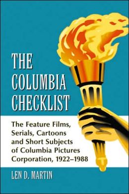 The Columbia Checklist: The Feature Films, Serials, Cartoons and Short Subjects of Columbia Pictures Corporation, 1922-1988 Len D. Martin