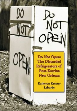 Do Not Open: The Discarded Refrigerators of Post-Katrina New Orleans Katheryn Krotzer Laborde