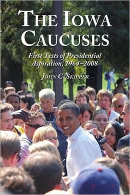The Iowa Caucuses: First Tests of Presidential Aspiration, 1972-2008 John C. Skipper