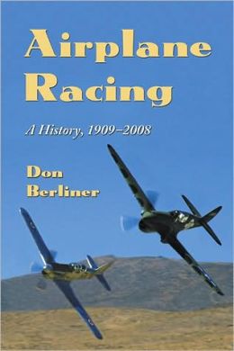 Airplane Racing: A History, 1909-2008 Don Berliner