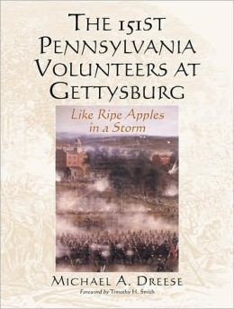 The 151st Pennsylvania Volunteers at Gettysburg: Like Ripe Apples in a Storm Michael A. Dreese