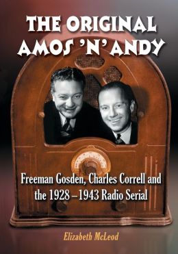 The Original Amos 'n' Andy: Freeman Gosden, Charles Correll and the 1928-1943 Radio Serial Elizabeth McLeod