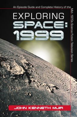 Exploring Space: 1999: An Episode Guide and Complete History of the Mid-1970s Science Fiction Television Series