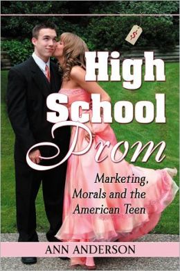 High School Prom: Marketing, Morals and the American Teen Ann Anderson