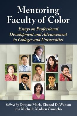 Mentoring Faculty of Color: Essays on Professional Development and Advancement in Colleges and Universities Dwayne Mack, Elwood D. Watson and Michelle Madsen Camacho