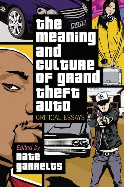 The Meaning and Culture of Grand Theft Auto: Critical Essays