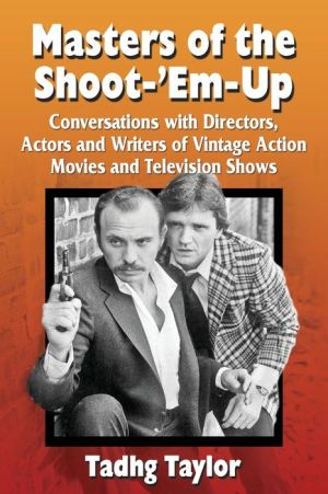 Masters of the Shoot-'Em-Up: Conversations with Directors, Actors and Writers of Vintage Action Movies and Television Shows
