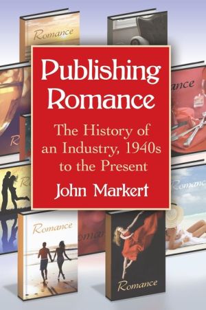 Publishing Romance: The History of an Industry, 1940s to the Present