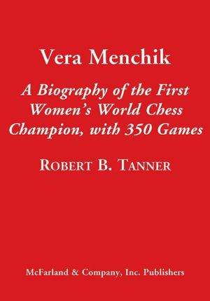 Vera Menchik: A Biography of the First Women's World Chess Champion, with 350 Complete Games