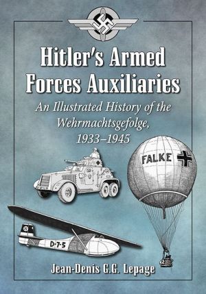 Hitler's Armed Forces Auxiliaries: An Illustrated History of the Wehrmachtsgefolge, 1933-1945
