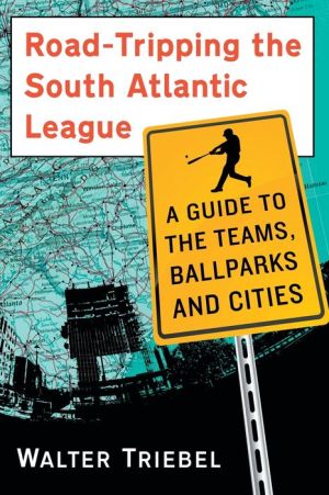 Road-Tripping the South Atlantic League: A Guide to the Teams, Ballparks and Cities