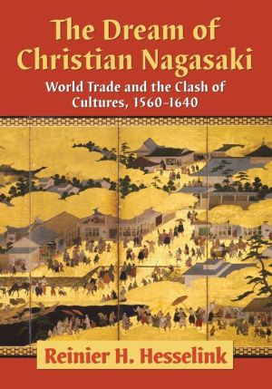 The Dream of Christian Nagasaki: World Trade and the Clash of Cultures, 1560-1640