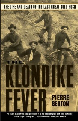The Klondike Fever: The Life and Death of The Last Great Gold Rush Pierre Berton
