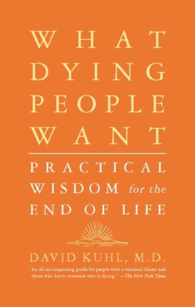 What Dying People Want: Practical Wisdom For The End Of Life