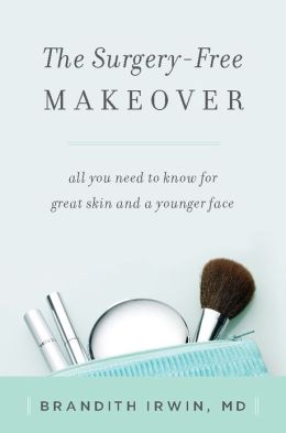 The Surgery-Free Makeover: All You Need to Know for Great Skin and a Younger Face Brandith Irwin