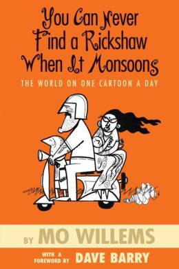 You Can Never Find a Rickshaw When It Monsoons: The World on One Cartoon a Day Mo Willems