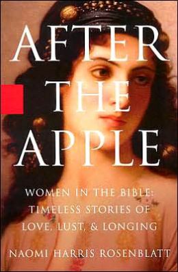 After the Apple: Women in the Bible: Women In the Bible - Timeless Stories of Love, Lust, and Longing Naomi H. Rosenblatt