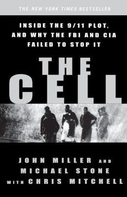 The Cell: Inside the 9/11 Plot, and Why the FBI and CIA Failed to Stop It John Miller and Michael Stone