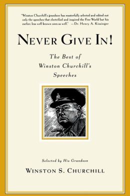 Never Give In: The Best of Winston Churchill's Speeches Winston S. Churchill