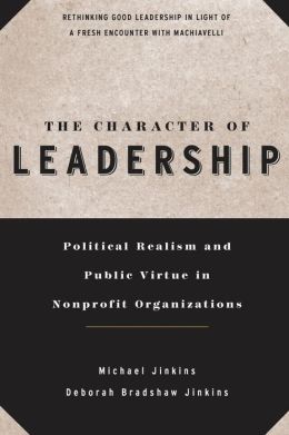 The Character of Leadership: Political Realism and Public Virtue in Nonprofit Organizations (J-B US non-Franchise Leadership) Michael Jinkins and Deborah Bradshaw Jinkins