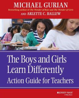 The Boys and Girls Learn Differently Action Guide for Teachers Michael Gurian and Arlette C. Ballew