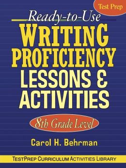 Ready-to-Use Writing Proficiency Lessons and Activities: 8th Grade Level Carol H. Behrman