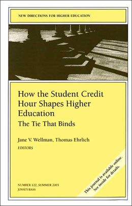 How the Student Credit Hour Shapes Higher Education: The Tie That Binds: New Directions for Higher Education (J-B HE Single Issue Higher Education) Jane V. Wellman and Thomas Ehrlich