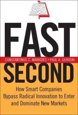 Fast Second: How Smart Companies Bypass Radical Innovation to Enter and Dominate New Markets (J-B US non-Franchise Leadership) Constantinos C. Markides and Paul A. Geroski