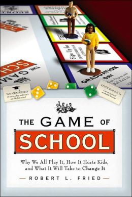 Game of School: Why We All Play It, How It Hurts Kids What It Takes to Change It